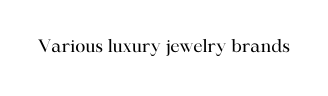 Various luxury jewelry brands
