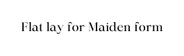 Flat lay for Maiden form